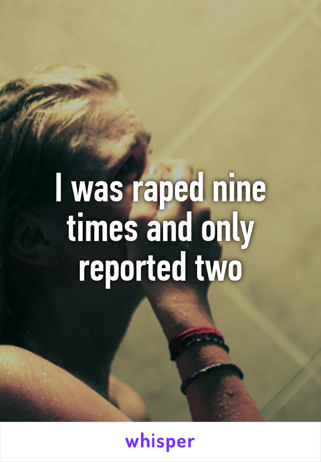 I was raped nine times and only reported two