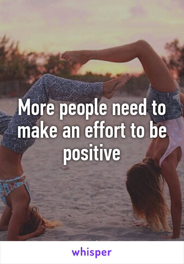 More people need to make an effort to be positive