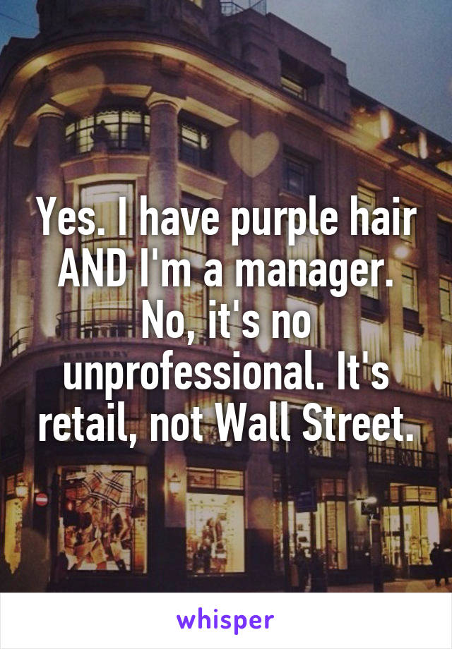 Yes. I have purple hair AND I'm a manager. No, it's no unprofessional. It's retail, not Wall Street.
