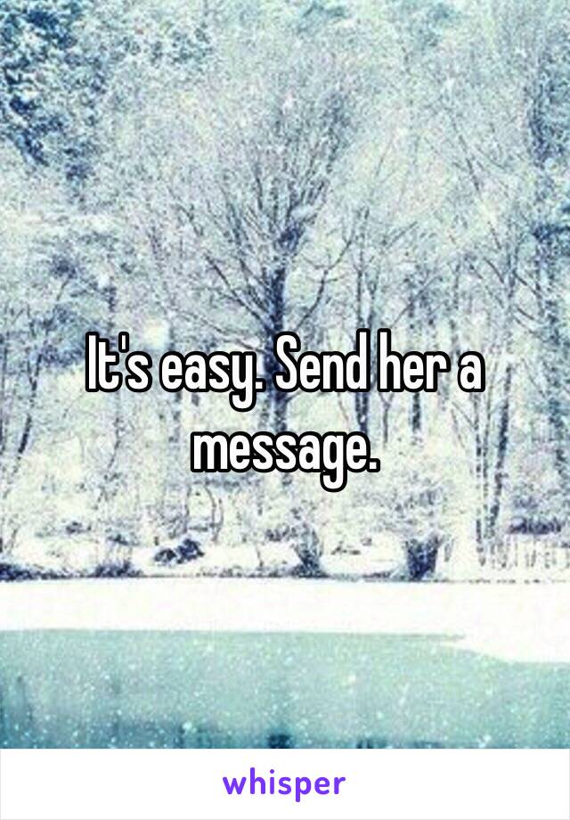 It's easy. Send her a message.