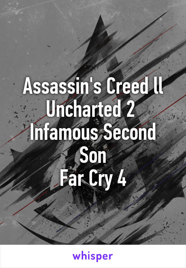 Assassin's Creed ll
Uncharted 2 
Infamous Second Son
Far Cry 4