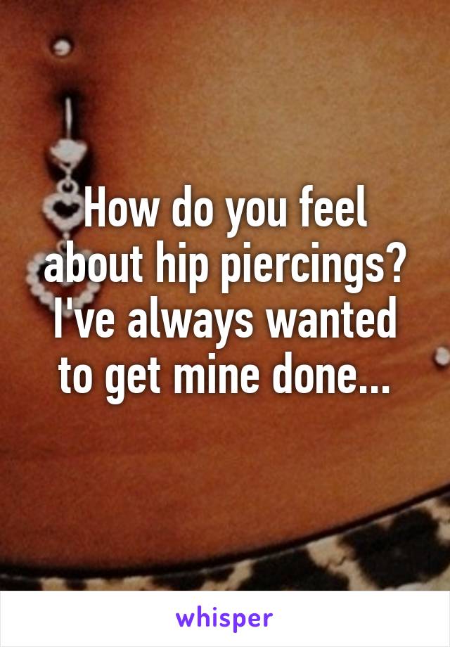 How do you feel about hip piercings?
I've always wanted to get mine done...
