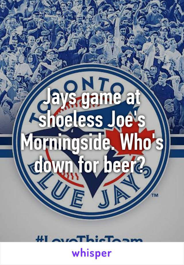 Jays game at shoeless Joe's Morningside. Who's down for beer? 