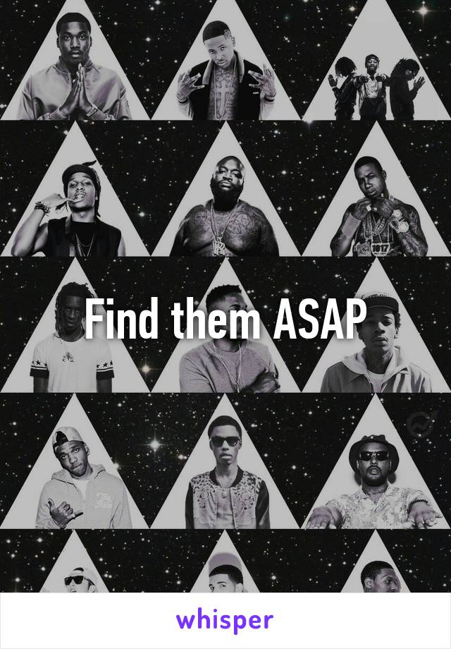 Find them ASAP