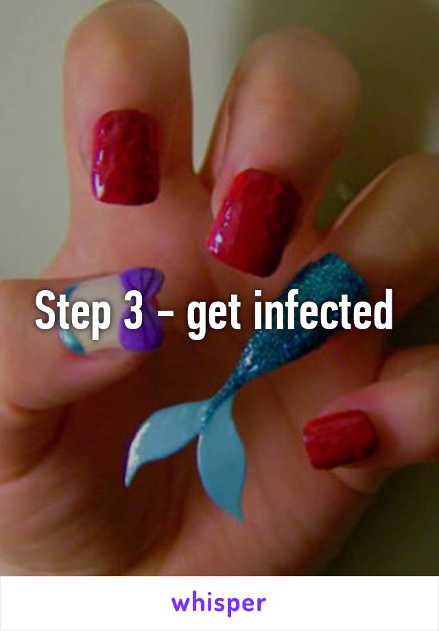 Step 3 - get infected 