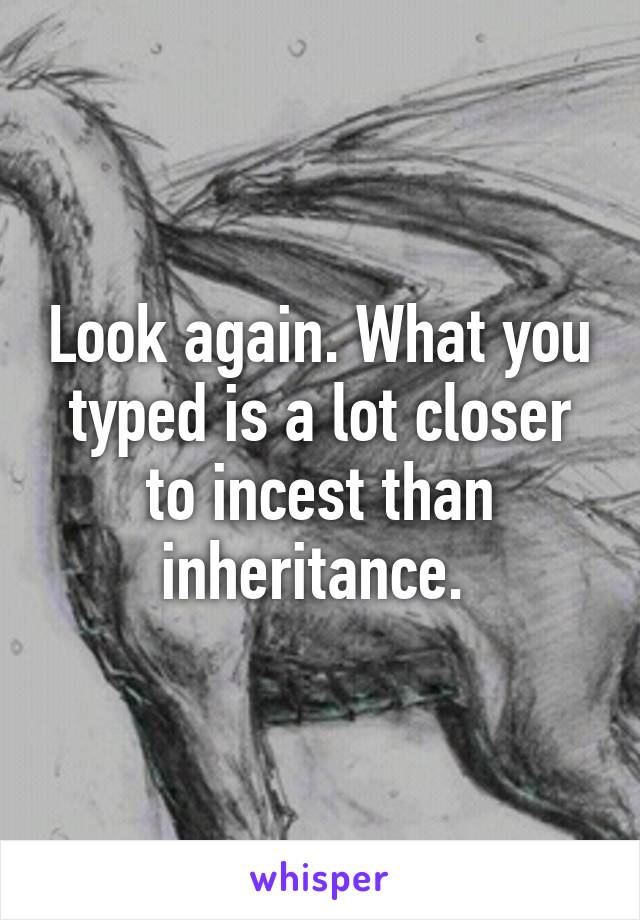 Look again. What you typed is a lot closer to incest than inheritance. 