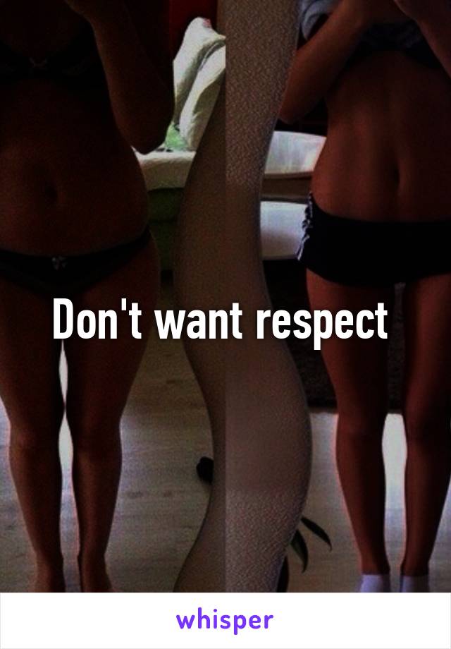 Don't want respect 