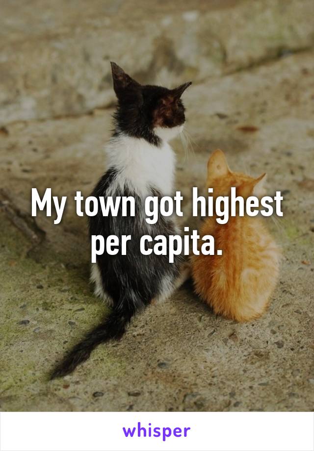 My town got highest per capita.