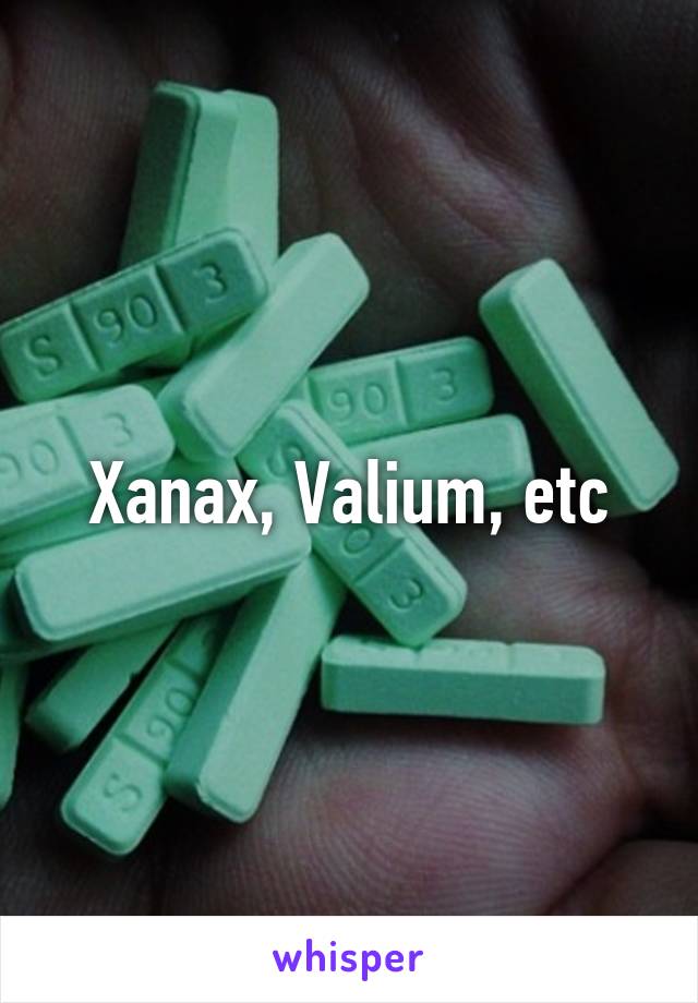 Xanax, Valium, etc