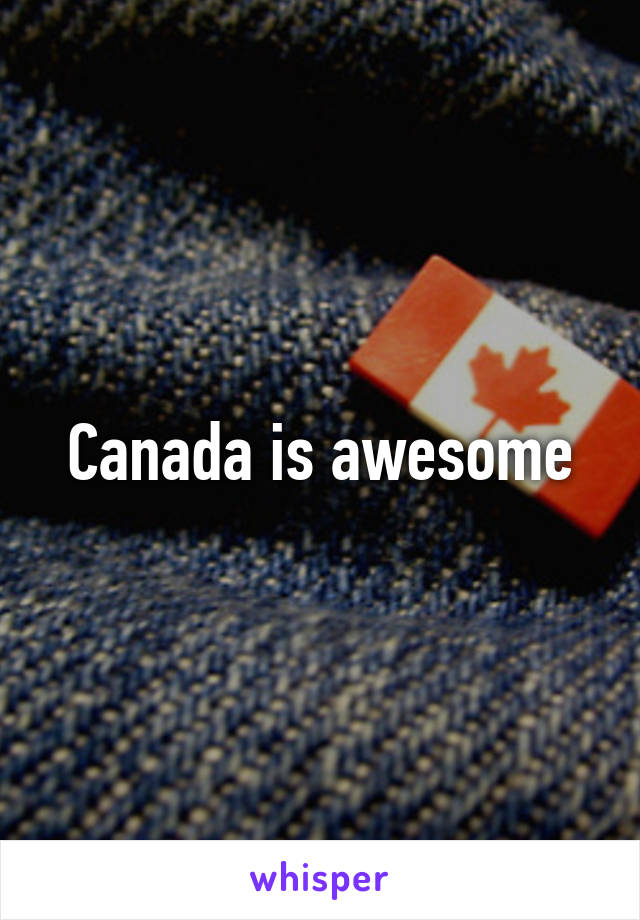 Canada is awesome