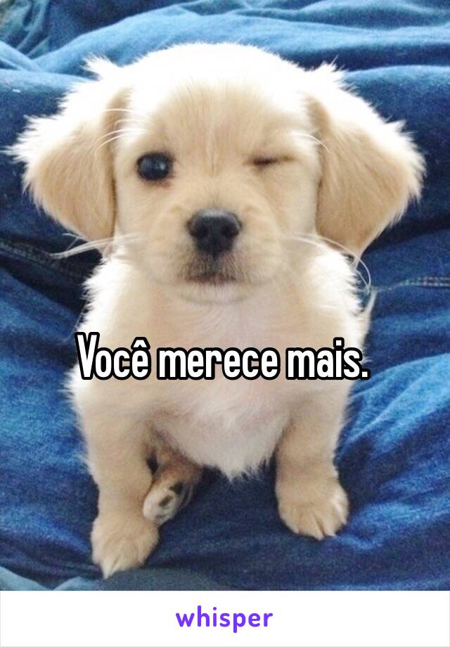 Você merece mais.