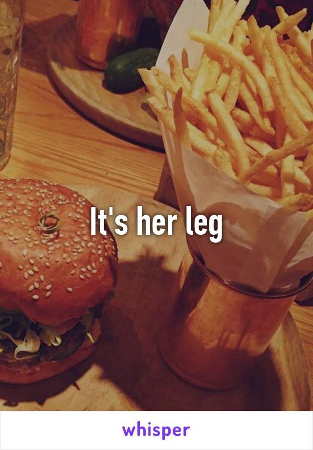 It's her leg