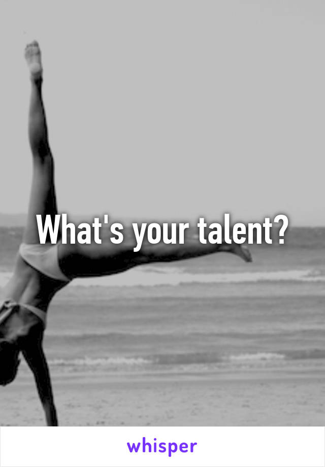 What's your talent?