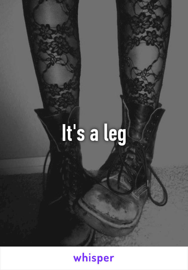 It's a leg