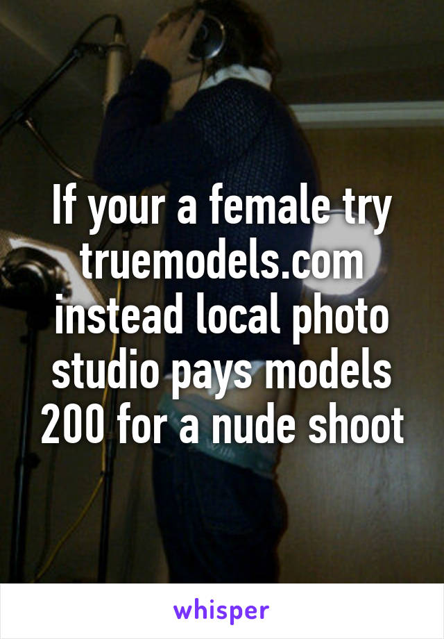 If your a female try truemodels.com instead local photo studio pays models 200 for a nude shoot