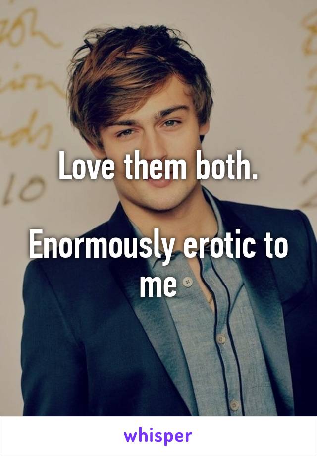 Love them both.

Enormously erotic to me