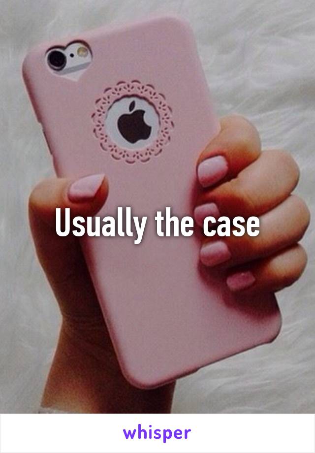 Usually the case