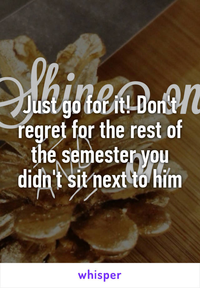 Just go for it! Don't regret for the rest of the semester you didn't sit next to him