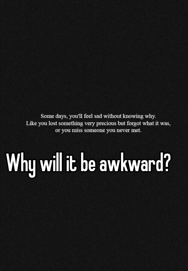 why-will-it-be-awkward