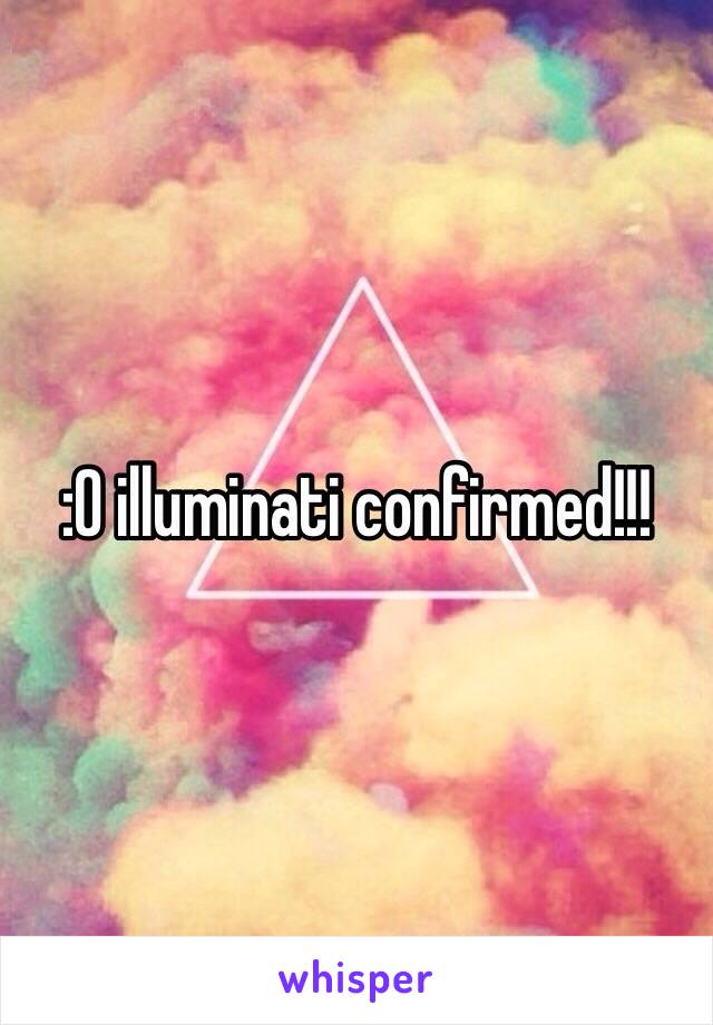 :O illuminati confirmed!!!