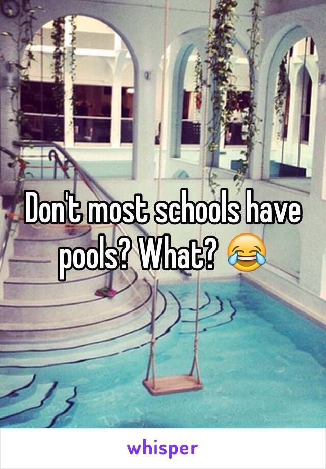 Don't most schools have pools? What? 😂