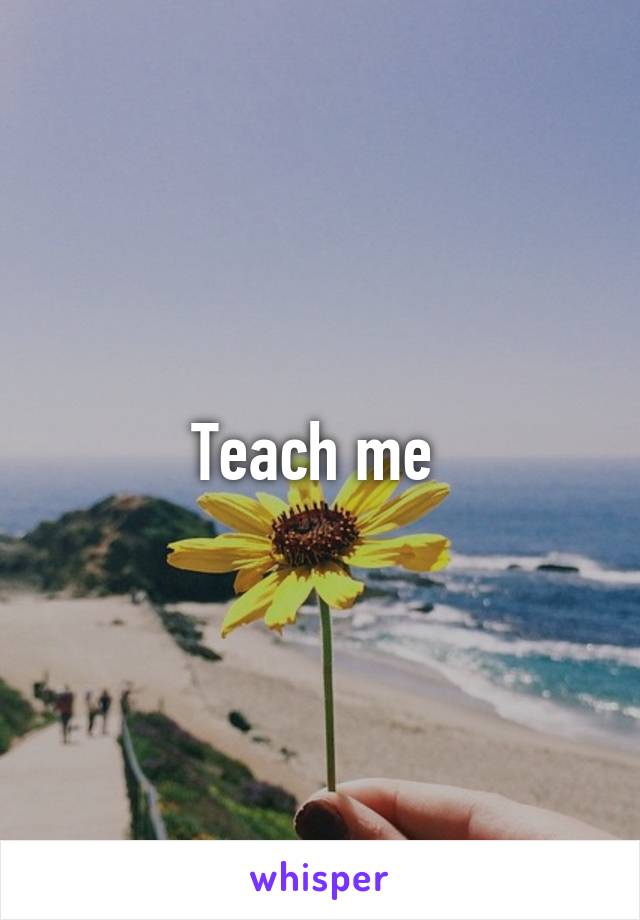 Teach me 