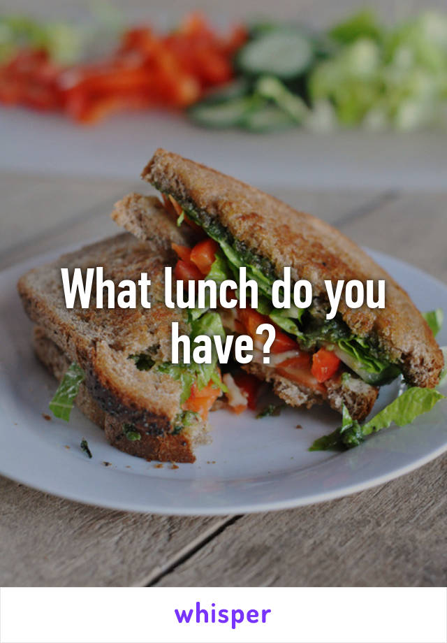 What lunch do you have?