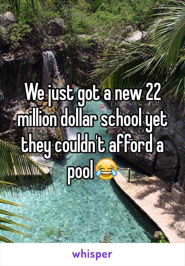 We just got a new 22 million dollar school yet they couldn't afford a pool😂