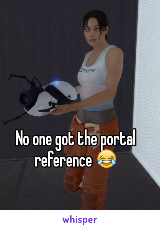 No one got the portal reference 😂