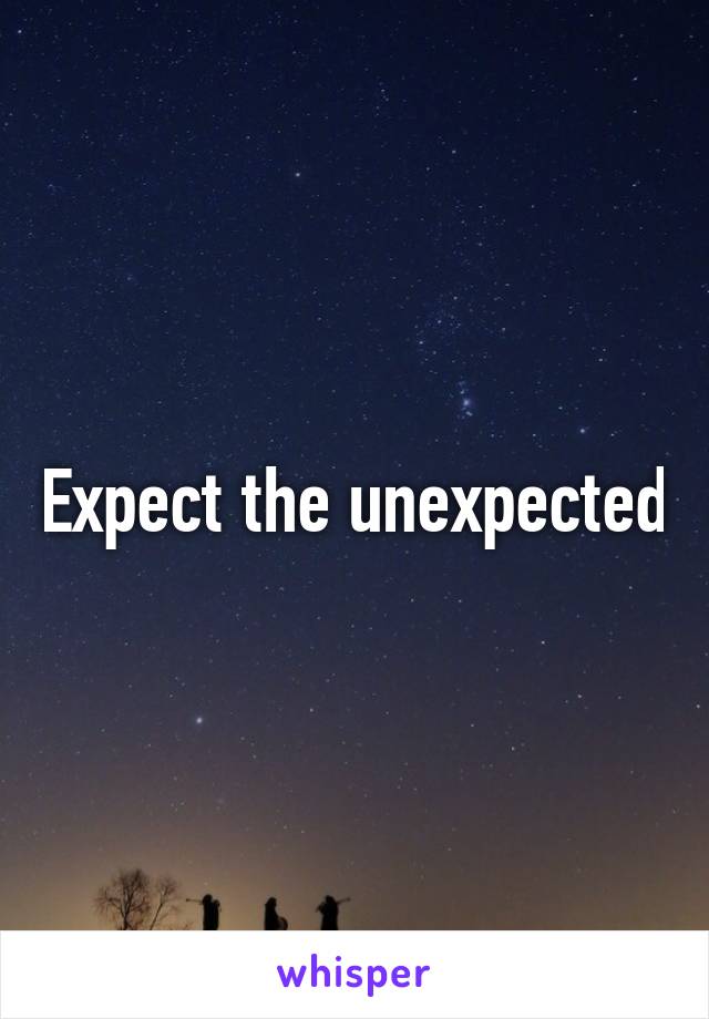 Expect the unexpected