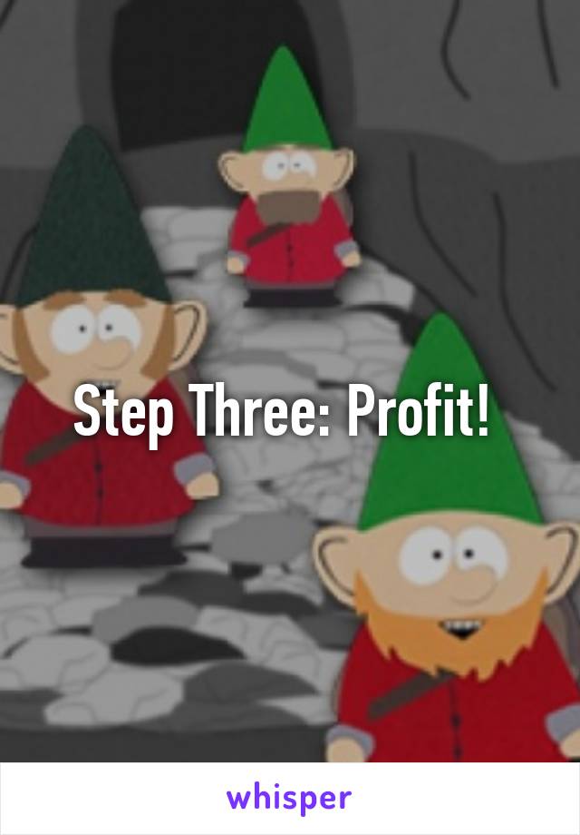 Step Three: Profit! 