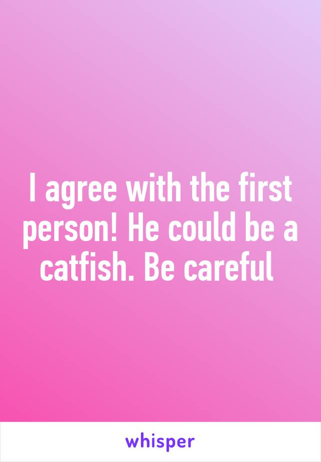 I agree with the first person! He could be a catfish. Be careful 