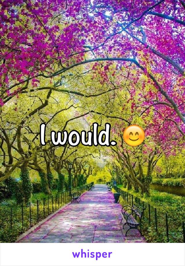 I would. 😊