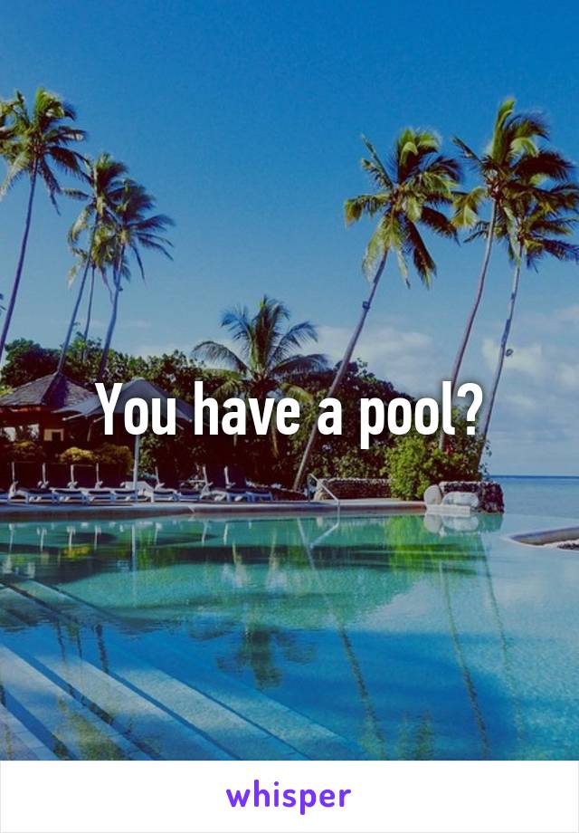 You have a pool?