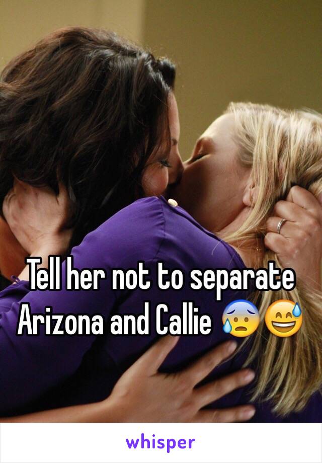 Tell her not to separate Arizona and Callie 😰😅