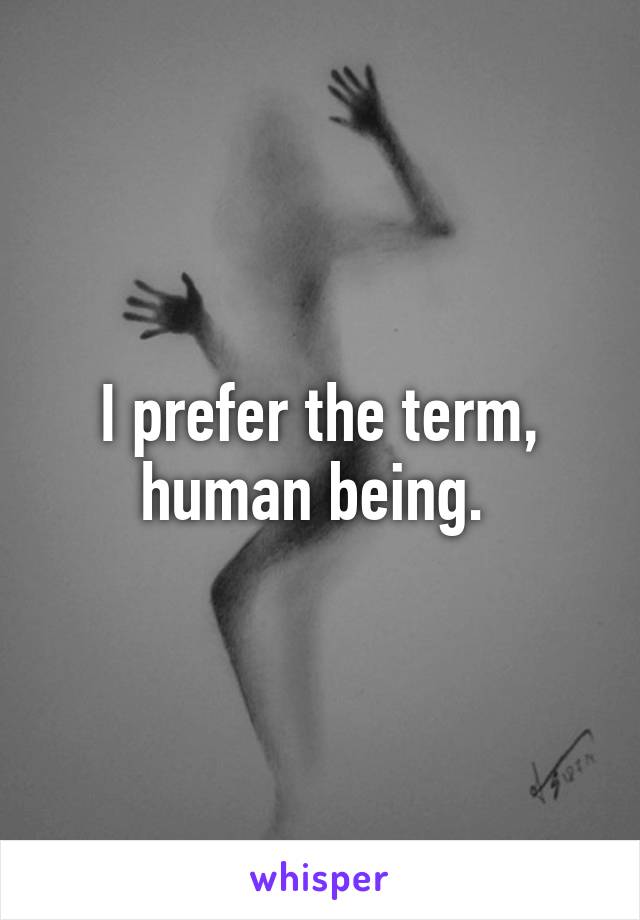 I prefer the term, human being. 