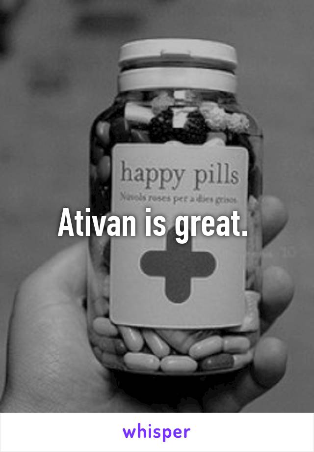 Ativan is great. 