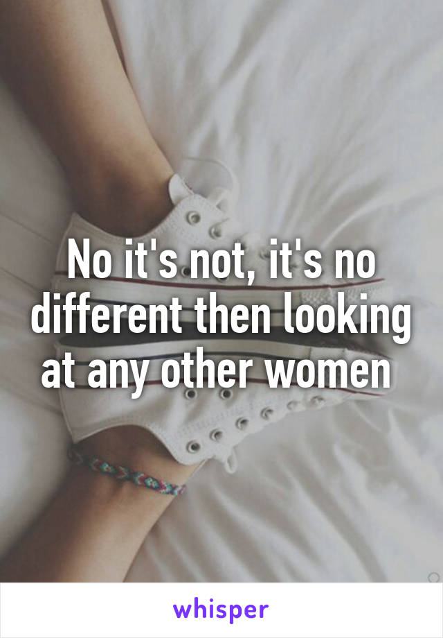 No it's not, it's no different then looking at any other women 