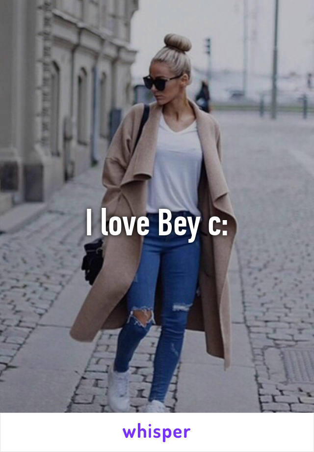 I love Bey c: