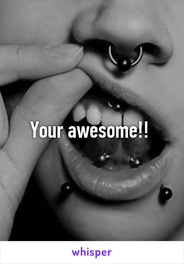 Your awesome!! 