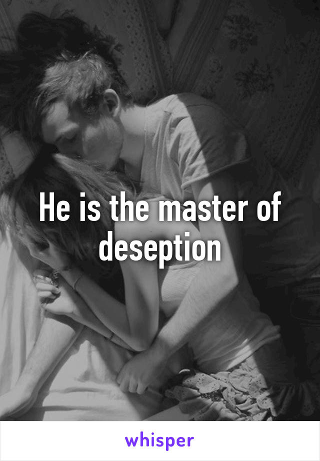 He is the master of deseption