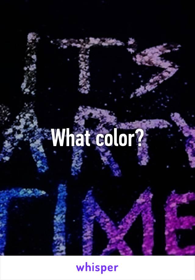 What color?