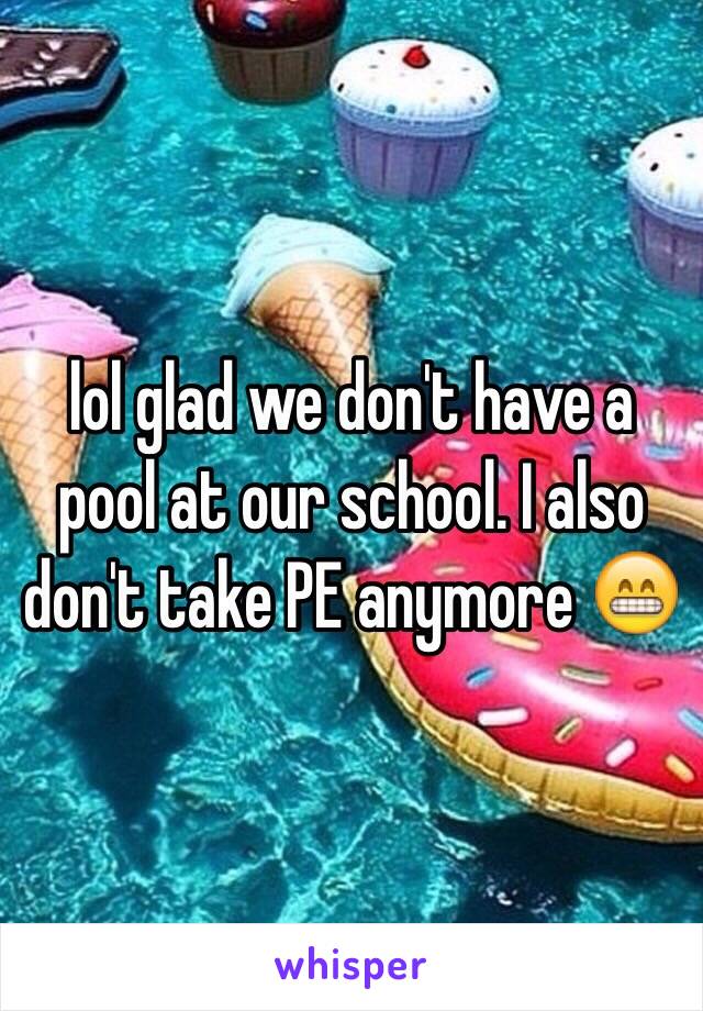 lol glad we don't have a pool at our school. I also don't take PE anymore 😁