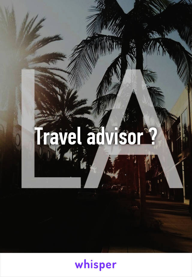 Travel advisor ?