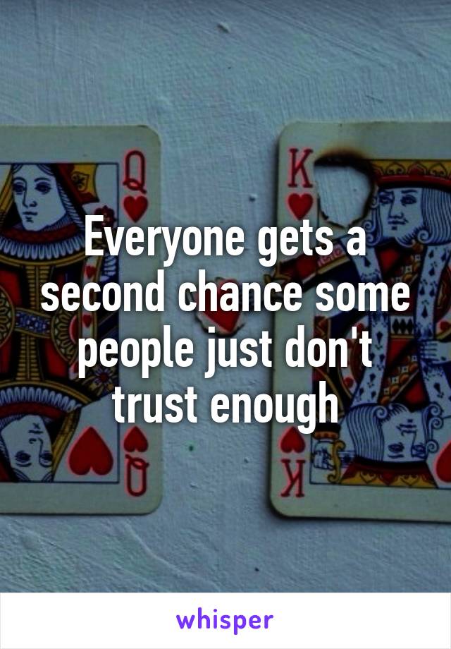 Everyone gets a second chance some people just don't trust enough