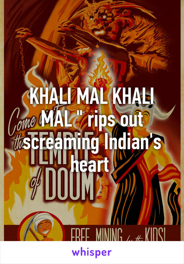 KHALI MAL KHALI MAL " rips out screaming Indian's heart 