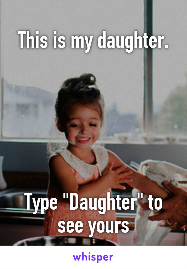 This is my daughter.






Type "Daughter" to see yours