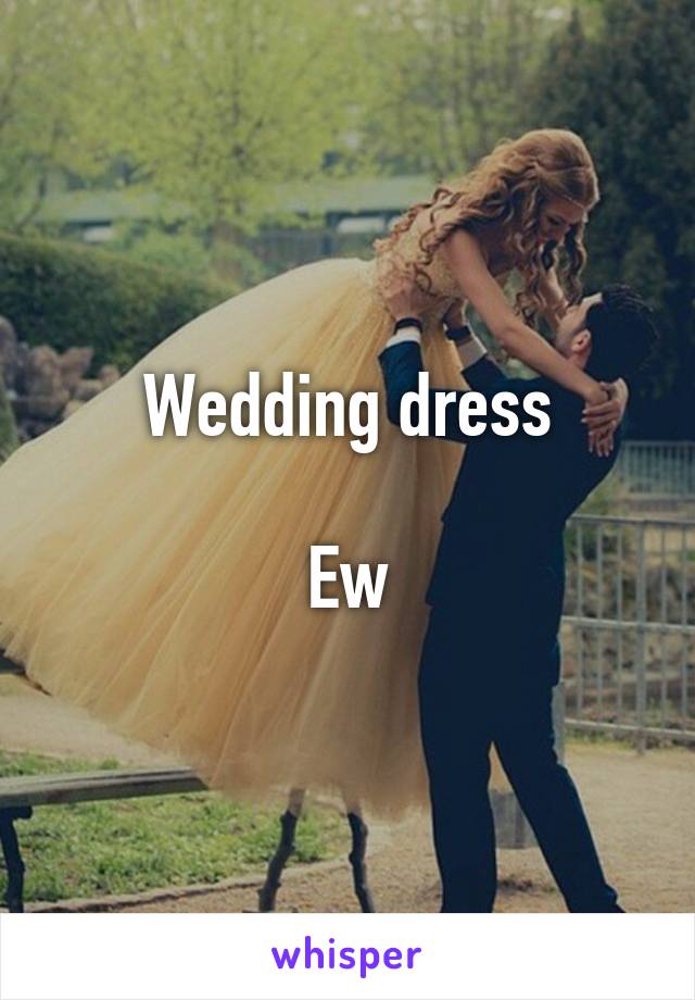 Wedding dress

Ew