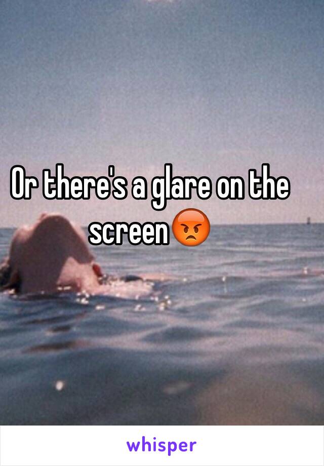 Or there's a glare on the screen😡
