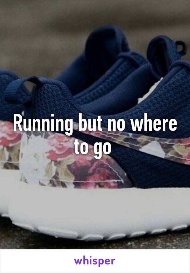 Running but no where to go 